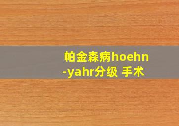 帕金森病hoehn-yahr分级 手术